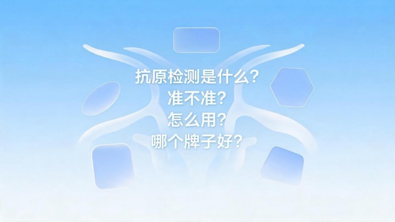 ​抗原检测是什么？准不准？怎么用？哪个牌子好？